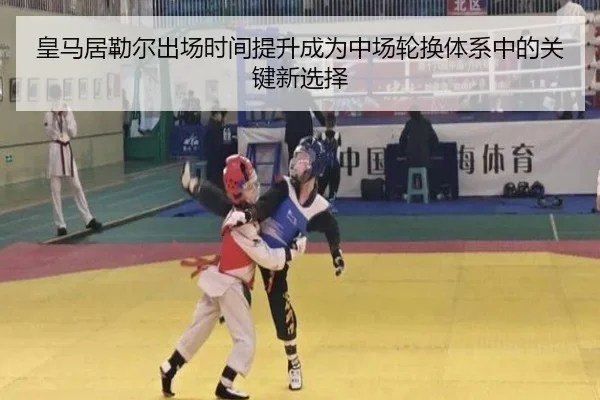 皇马居勒尔出场时间提升成为中场轮换体系中的关键新选择