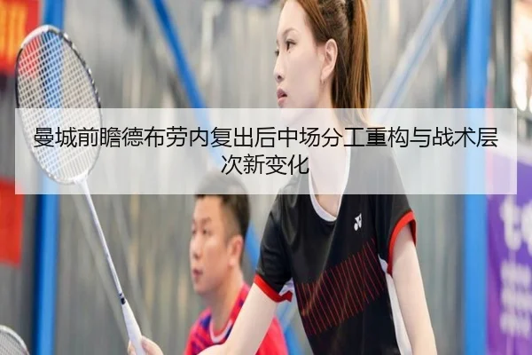 曼城前瞻德布劳内复出后中场分工重构与战术层次新变化