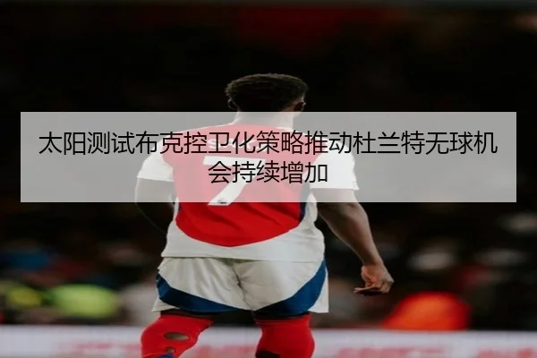太阳测试布克控卫化策略推动杜兰特无球机会持续增加